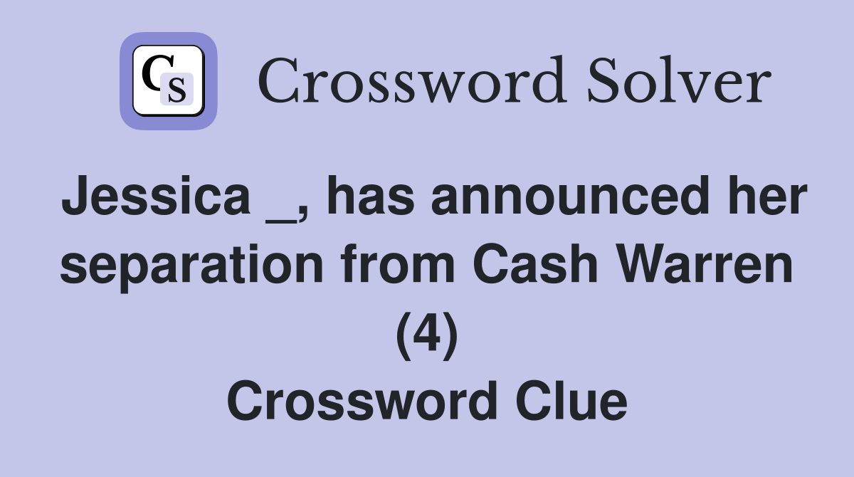 Jessica _, has announced her separation from Cash Warren (4) Crossword Clue