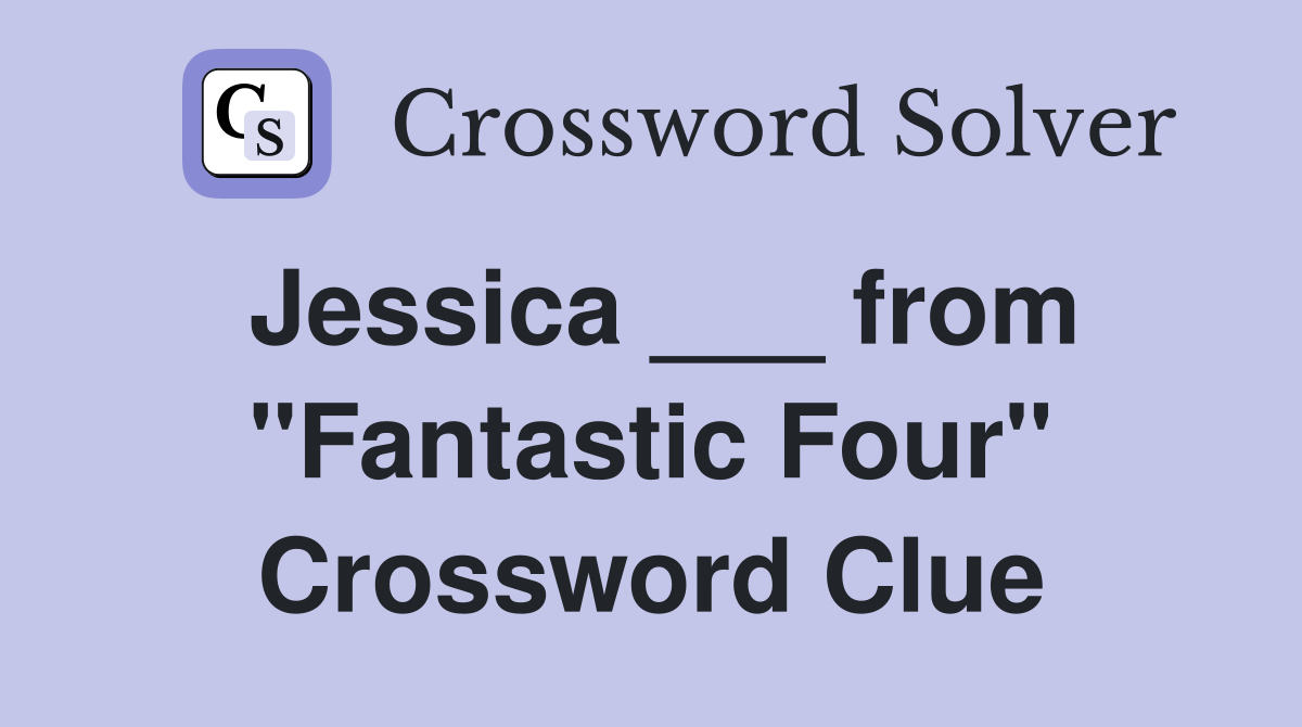 Jessica ___ from "Fantastic Four" Crossword Clue