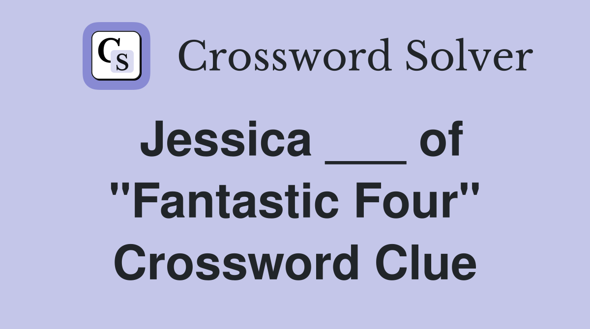 Jessica ___ of "Fantastic Four" Crossword Clue