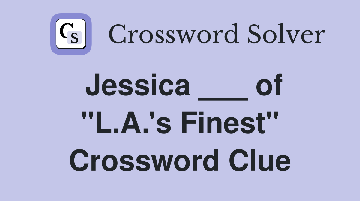 Jessica ___ of "L.A.'s Finest" Crossword Clue