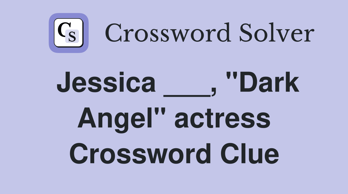 Jessica ___, "Dark Angel" actress Crossword Clue