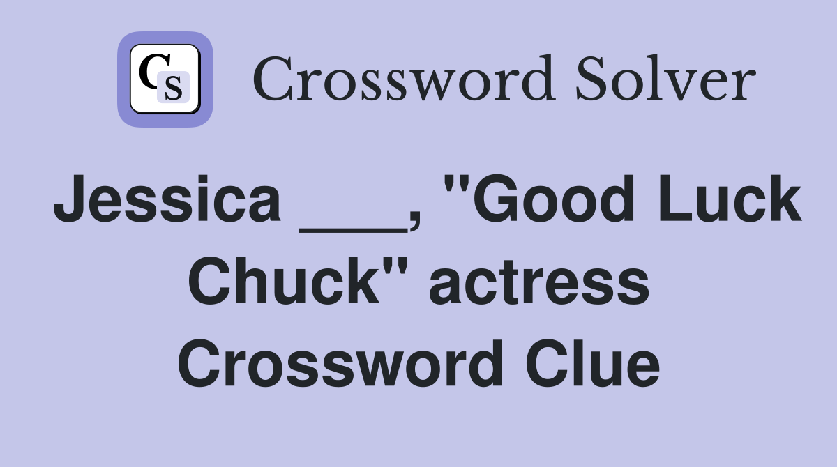 Jessica ___, "Good Luck Chuck" actress Crossword Clue
