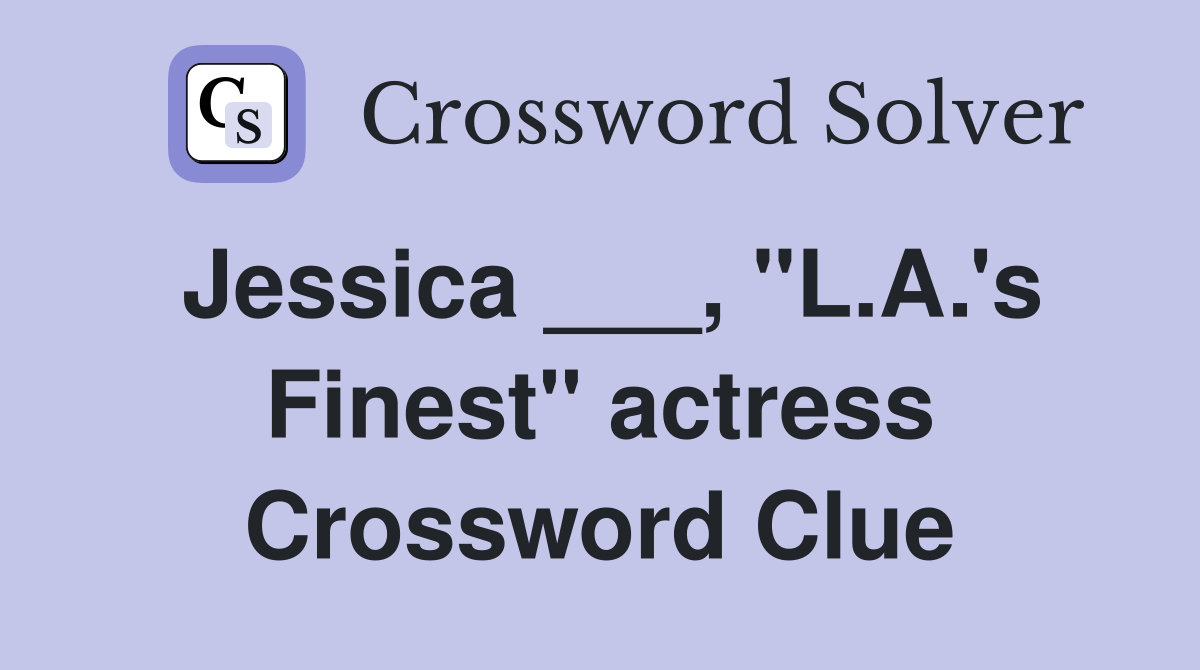 Jessica ___, "L.A.'s Finest" actress Crossword Clue