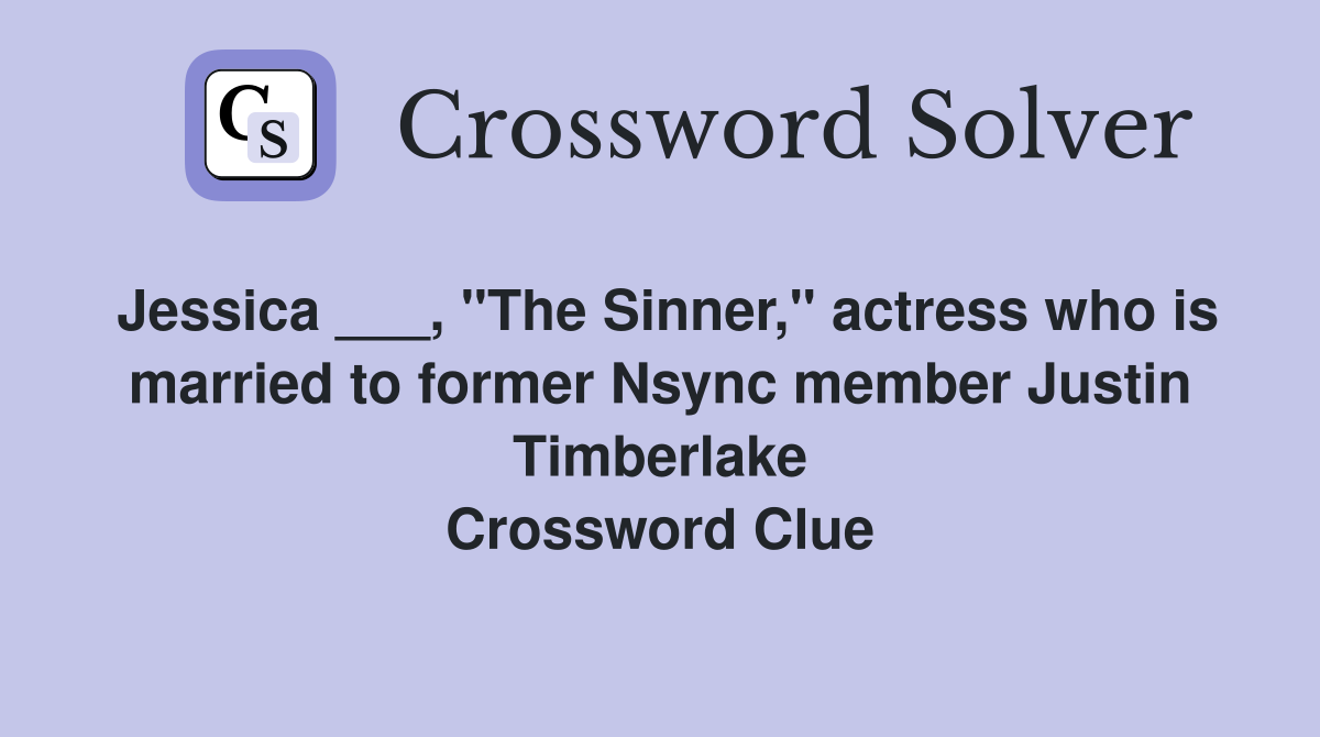Jessica ___, "The Sinner," actress who is married to former Nsync member Justin Timberlake Crossword Clue