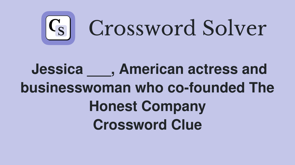 Jessica ___, American actress and businesswoman who co-founded The Honest Company Crossword Clue