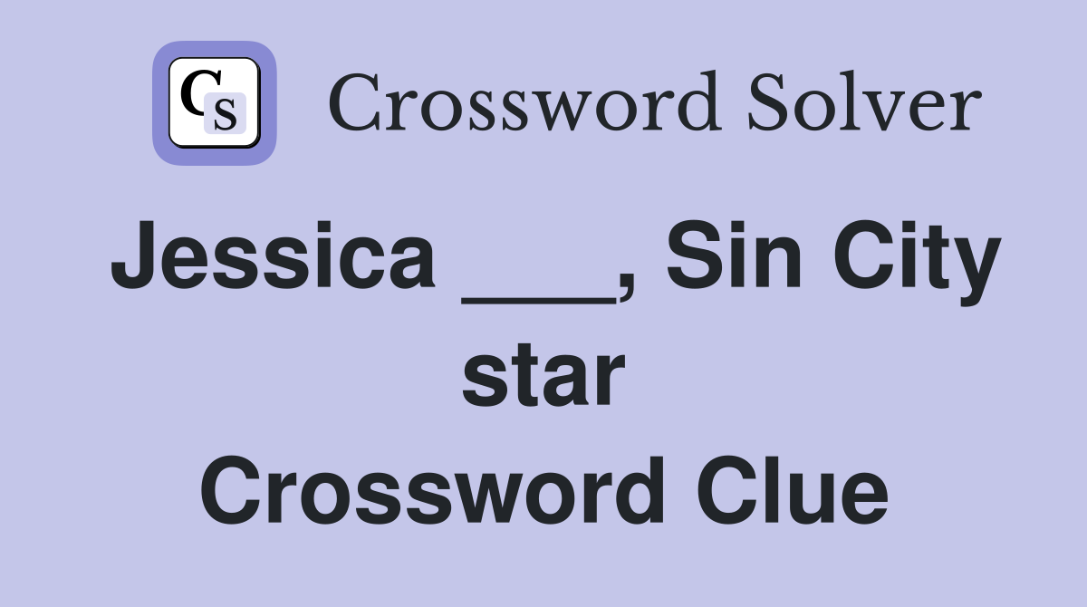 Jessica ___, Sin City star Crossword Clue