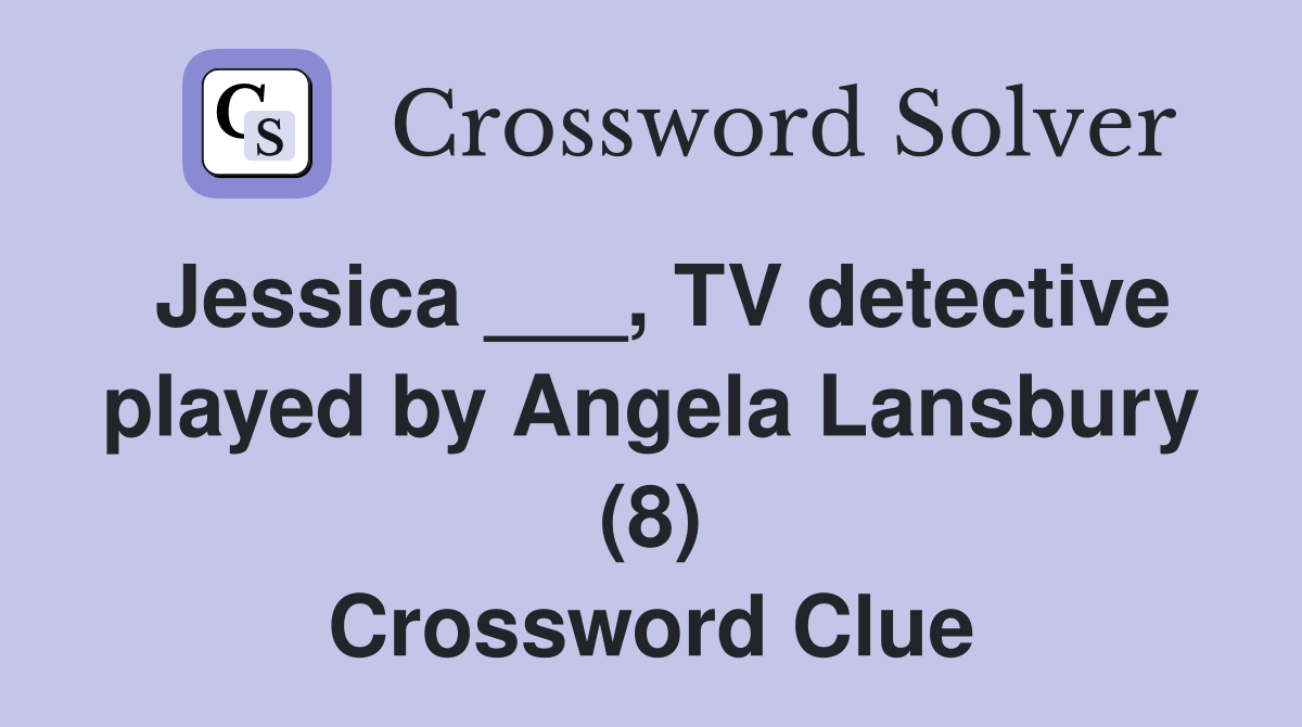 Jessica ___, TV detective played by Angela Lansbury (8) Crossword Clue
