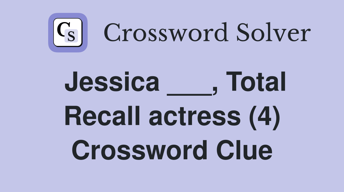 Jessica ___, Total Recall actress (4) Crossword Clue