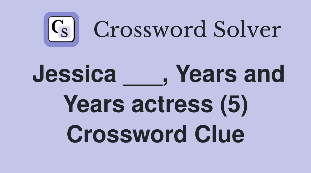 Jessica ___, Years and Years actress (5) Crossword Clue