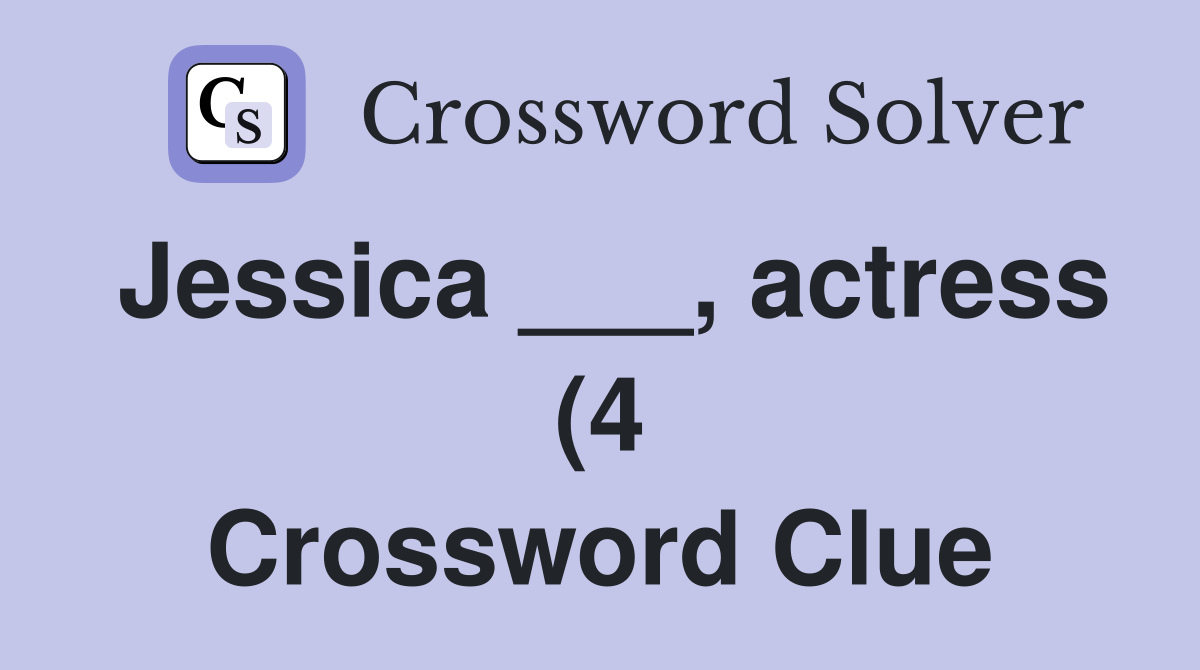 Jessica actress (4) Crossword Clue Answers Crossword Solver Jessica actress (4) Crossword Clue Answers Crossword Solver