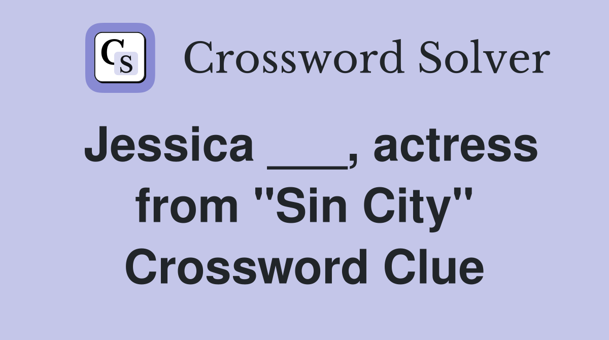 Jessica ___, actress from "Sin City" Crossword Clue