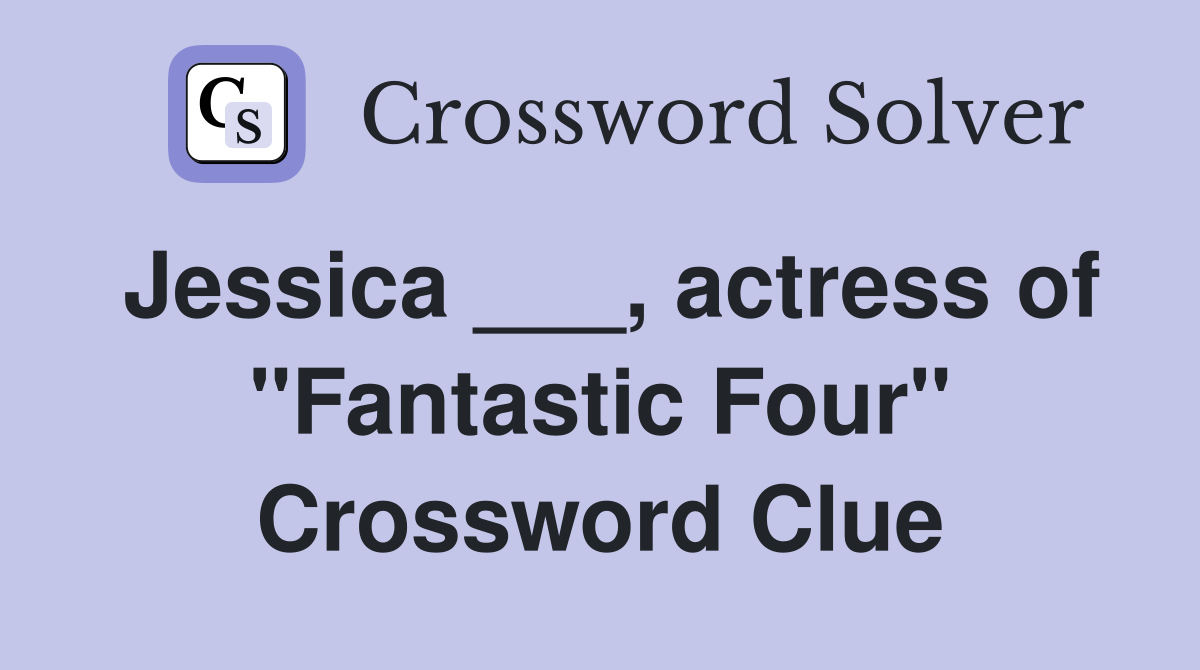 Jessica ___, actress of "Fantastic Four" Crossword Clue