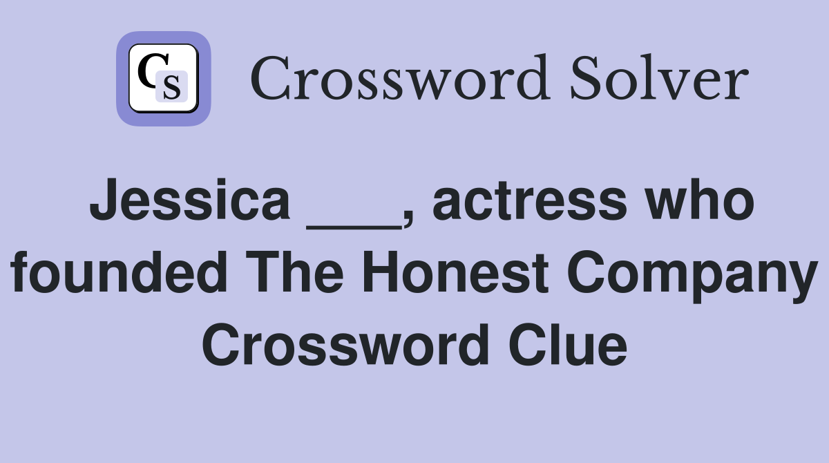 Jessica ___, actress who founded The Honest Company Crossword Clue