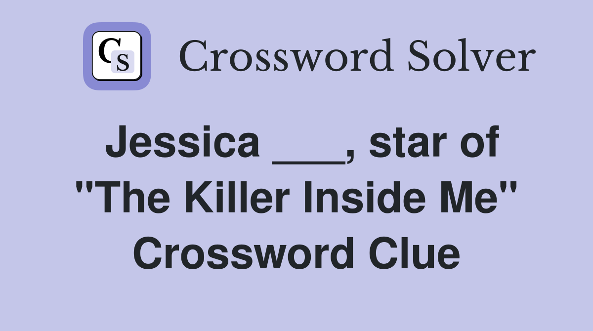 Jessica ___, star of "The Killer Inside Me" Crossword Clue