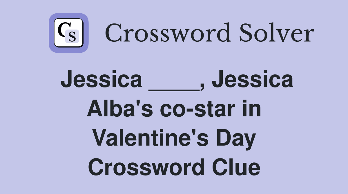 Jessica ____, Jessica Alba's co-star in Valentine's Day Crossword Clue