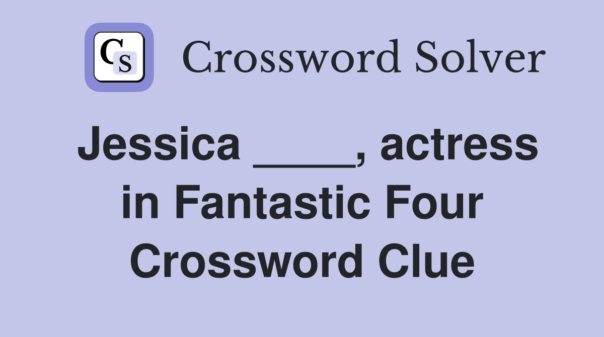 Jessica ____, actress in Fantastic Four Crossword Clue
