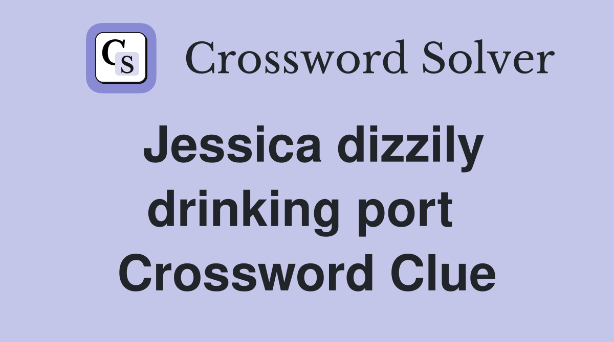 Jessica dizzily drinking port  Crossword Clue