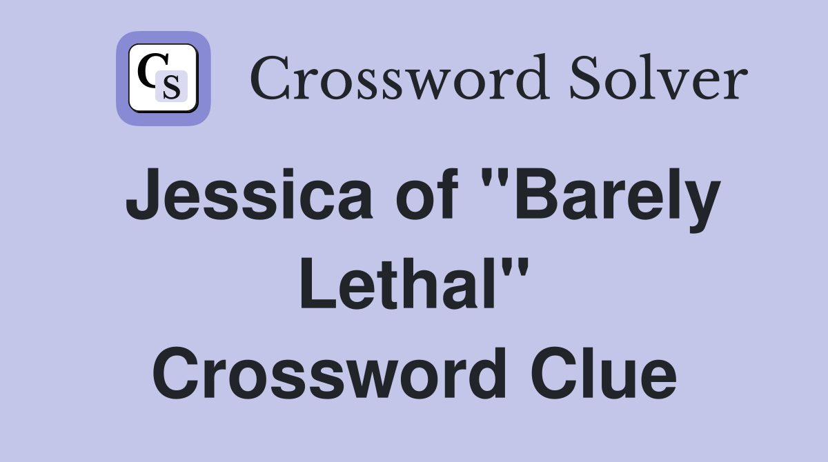 Jessica of "Barely Lethal" Crossword Clue