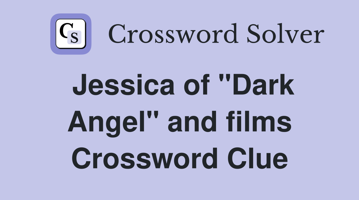 Jessica of "Dark Angel" and films Crossword Clue