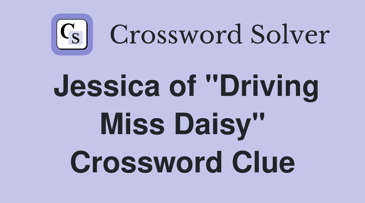 Jessica of "Driving Miss Daisy" Crossword Clue