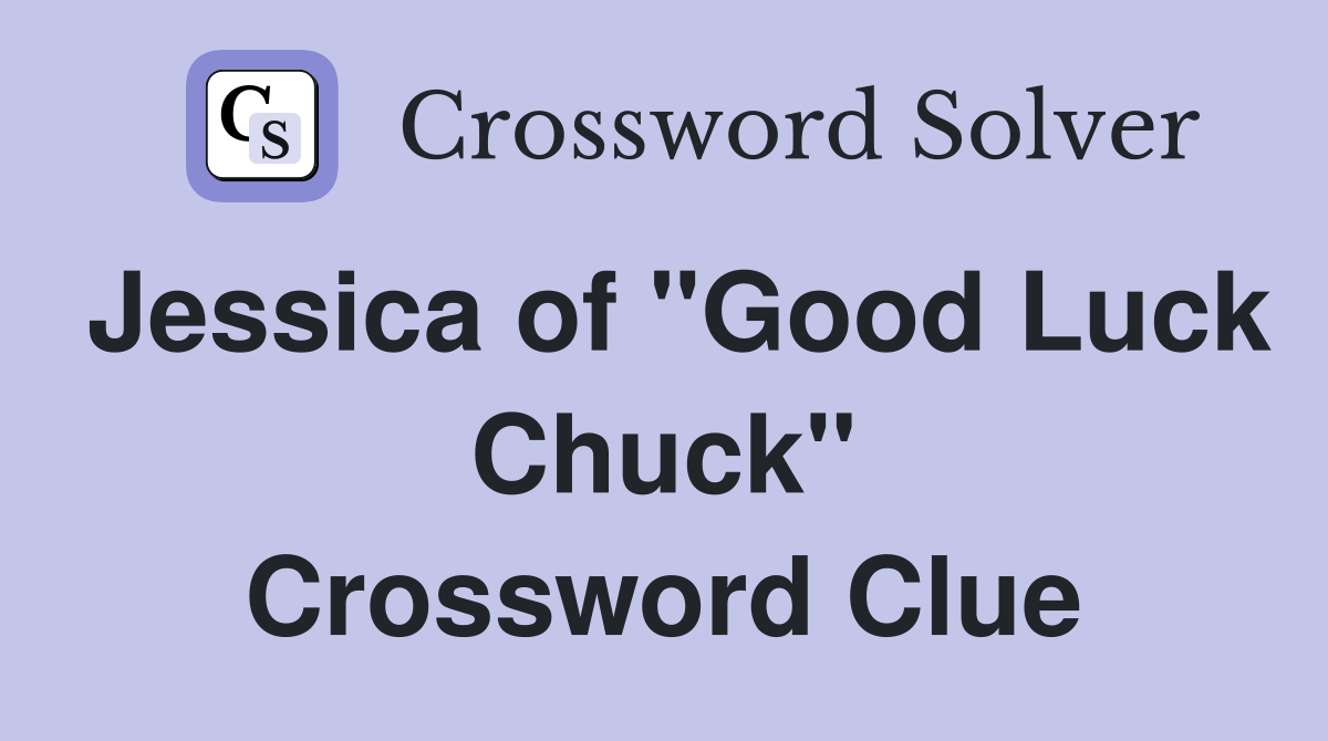 Jessica of "Good Luck Chuck" Crossword Clue