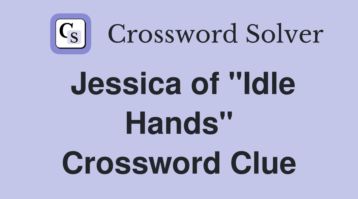 Jessica of "Idle Hands" Crossword Clue