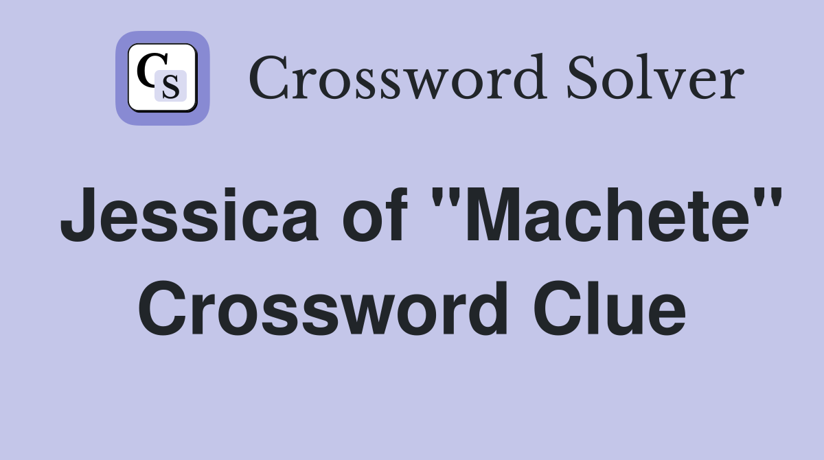 Jessica of "Machete" Crossword Clue