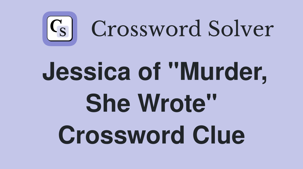 Jessica of "Murder, She Wrote" Crossword Clue