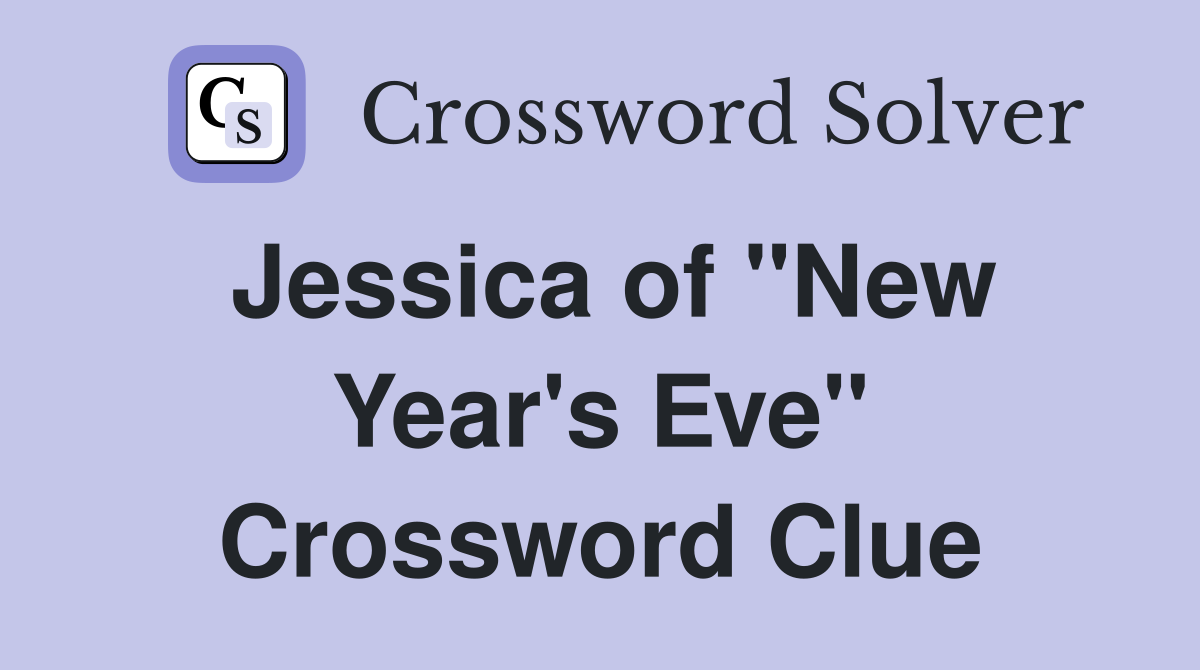 Jessica of "New Year's Eve" Crossword Clue