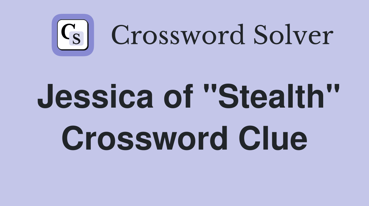 Jessica of "Stealth" Crossword Clue