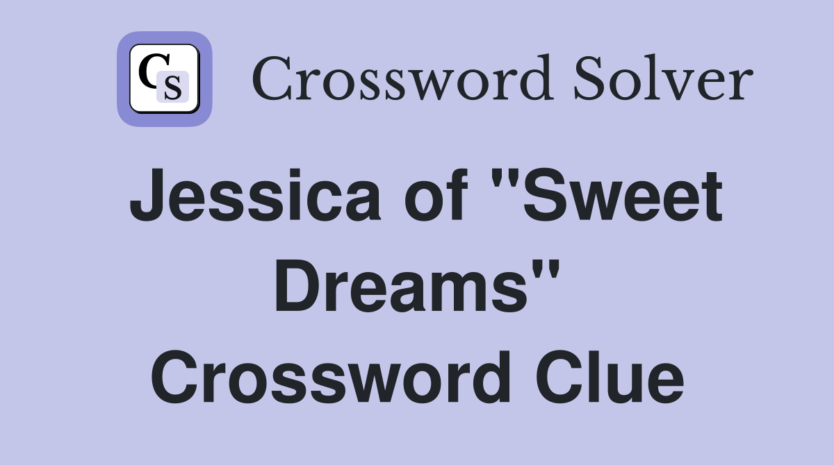 Jessica of "Sweet Dreams" Crossword Clue