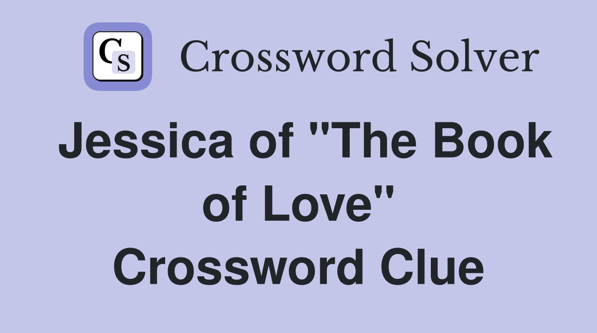 Jessica of "The Book of Love" Crossword Clue