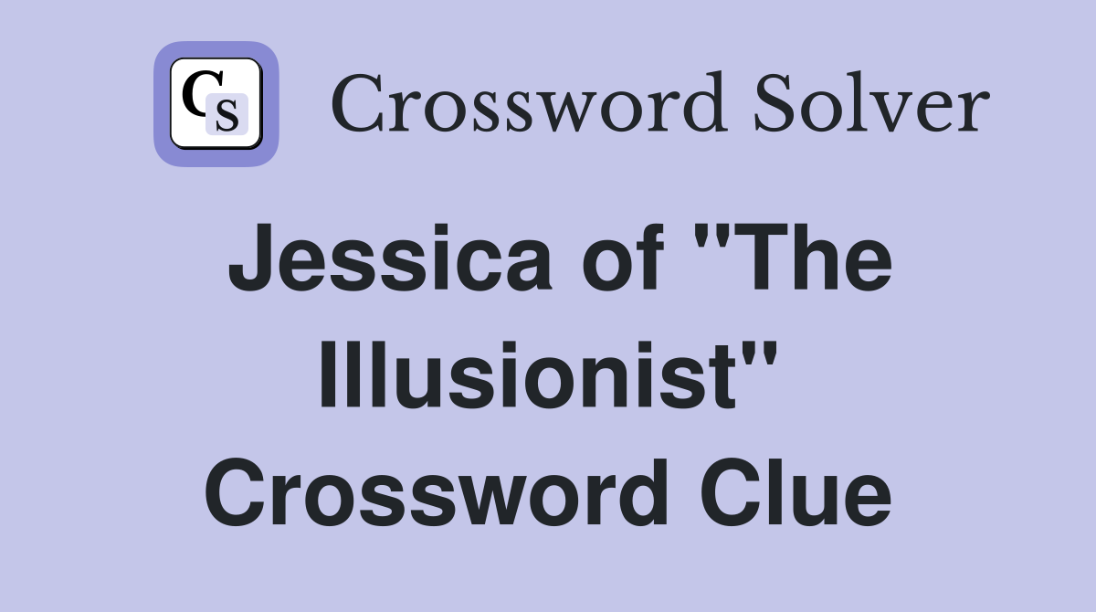 Jessica of "The Illusionist" Crossword Clue