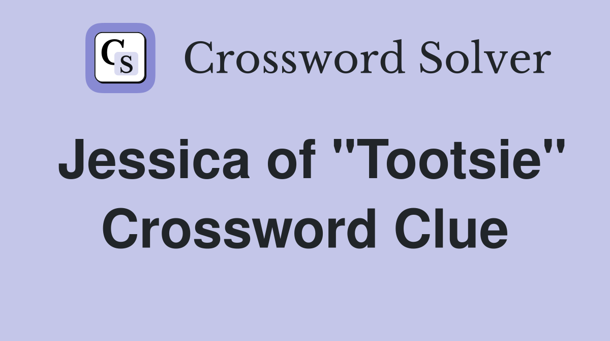 Jessica of "Tootsie" Crossword Clue