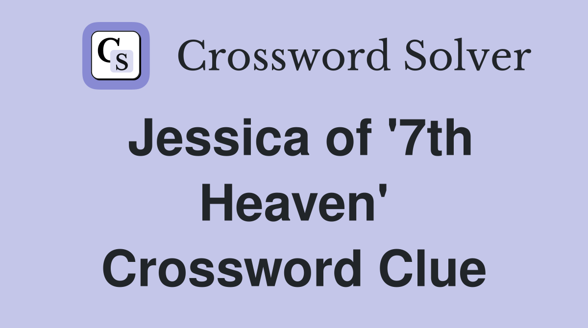 Jessica of '7th Heaven' Crossword Clue