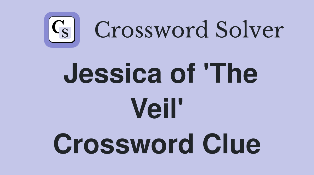 Jessica of 'The Veil' Crossword Clue