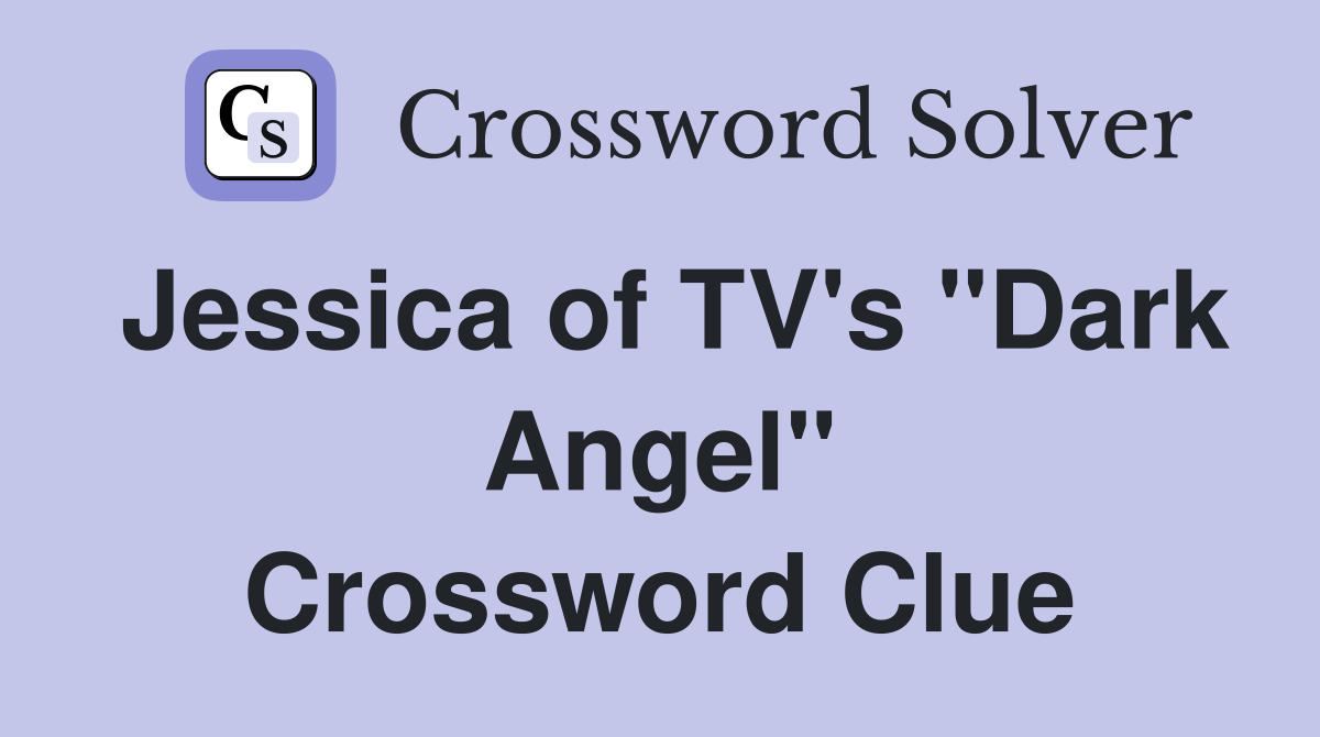 Jessica of TV's "Dark Angel" Crossword Clue