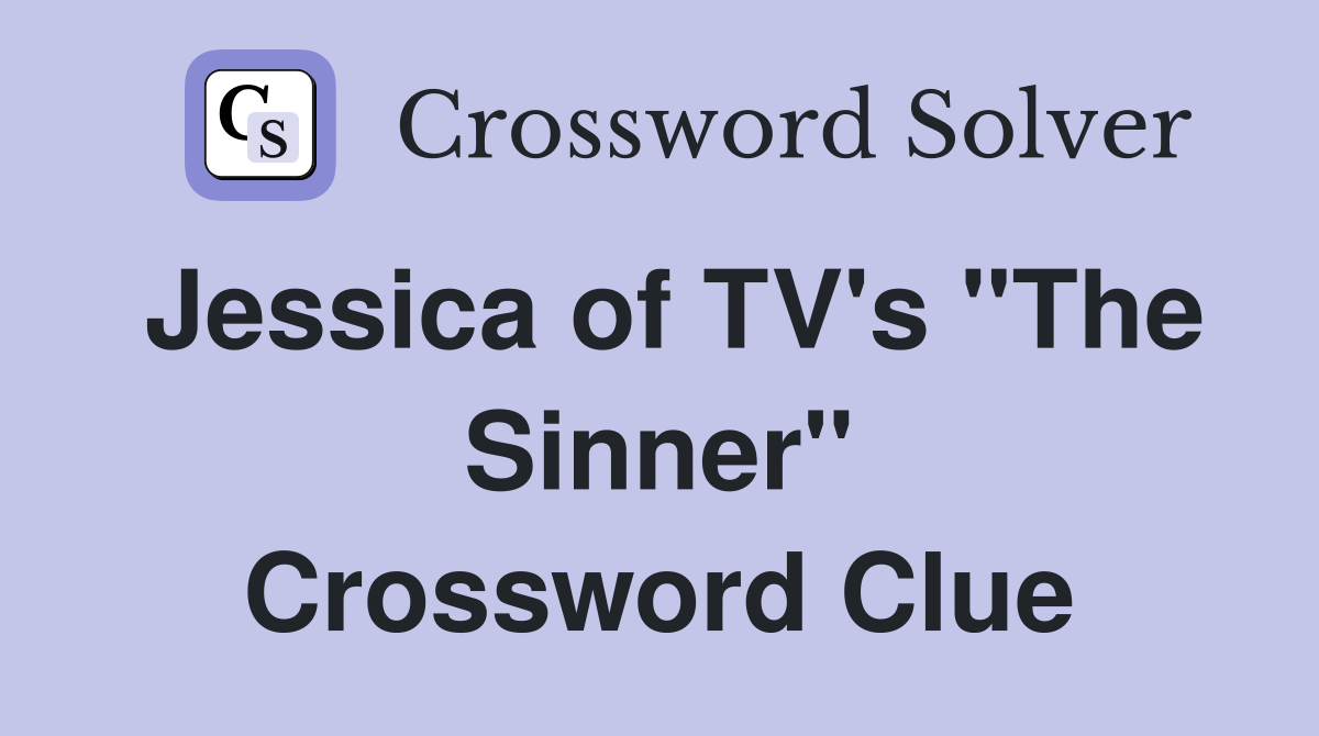 Jessica of TV's "The Sinner" Crossword Clue