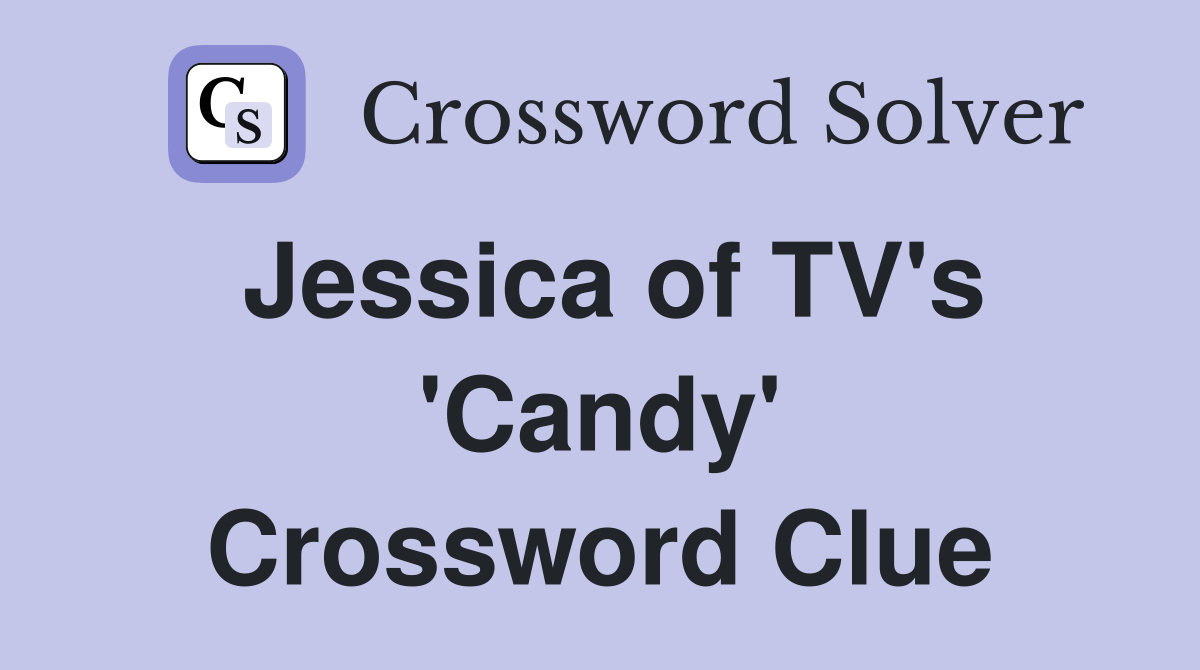 Jessica of TV's 'Candy' Crossword Clue