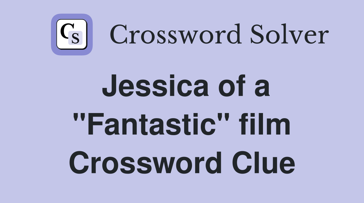 Jessica of a "Fantastic" film Crossword Clue