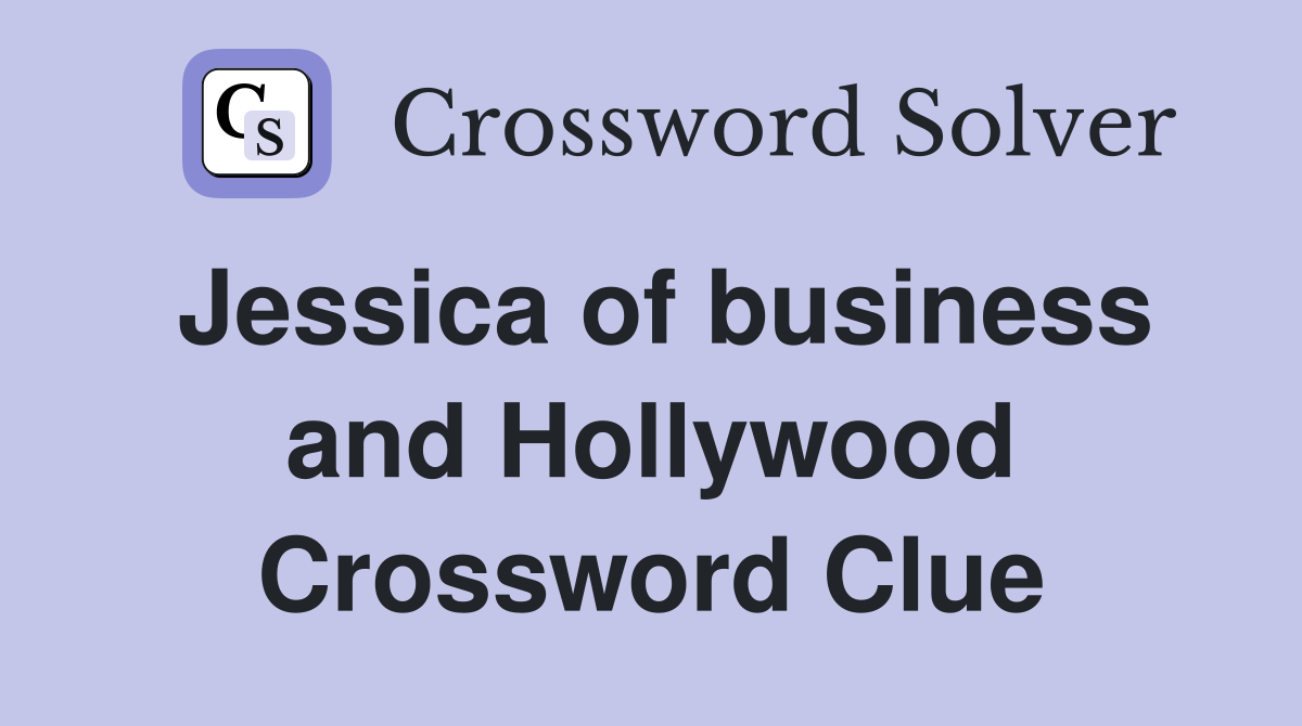 Jessica of business and Hollywood Crossword Clue