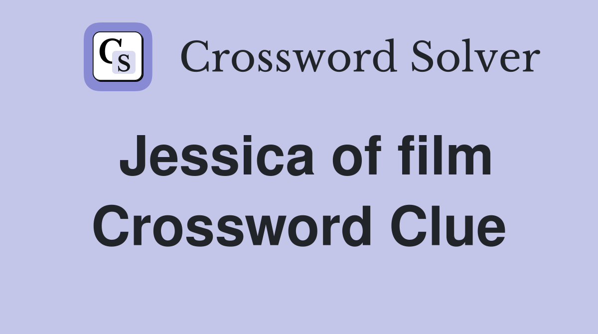 Jessica of film Crossword Clue