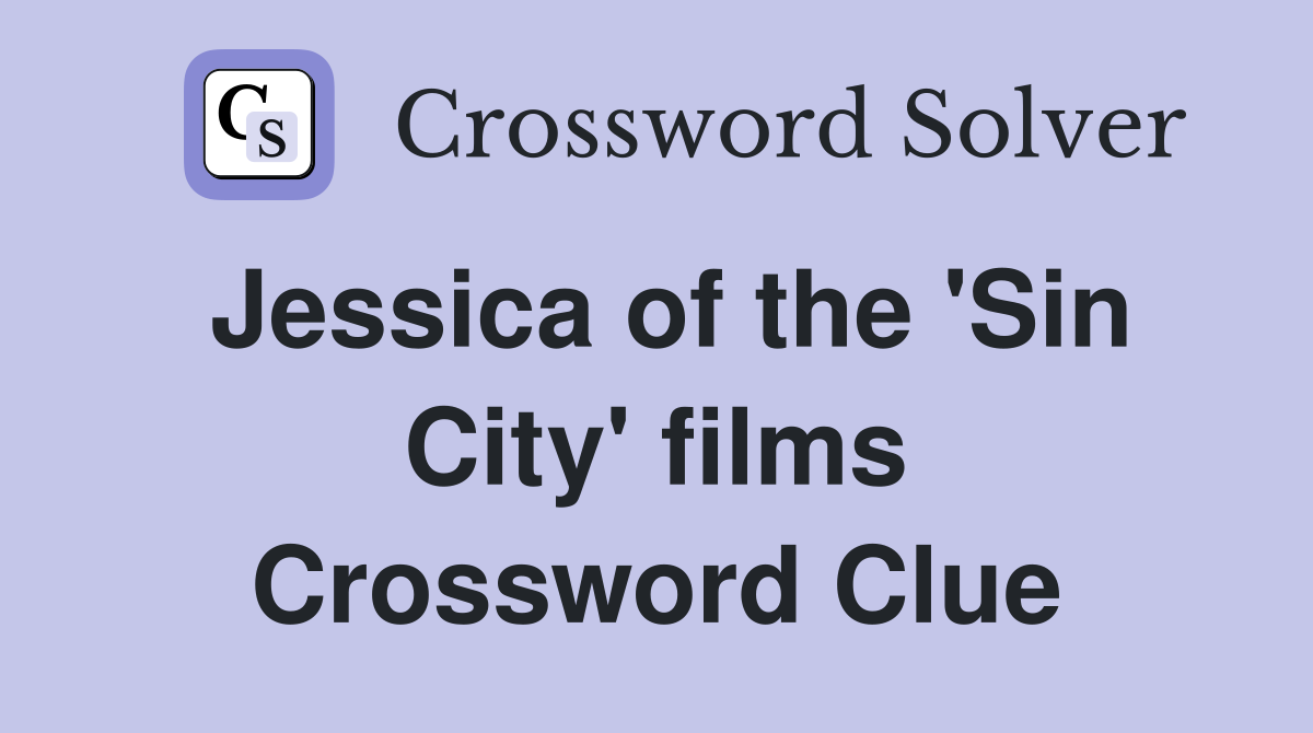 Jessica of the 'Sin City' films Crossword Clue
