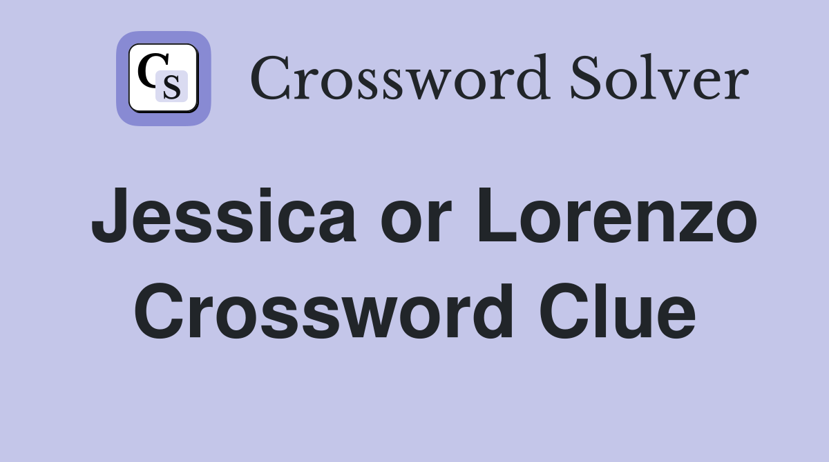 Jessica or Lorenzo Crossword Clue