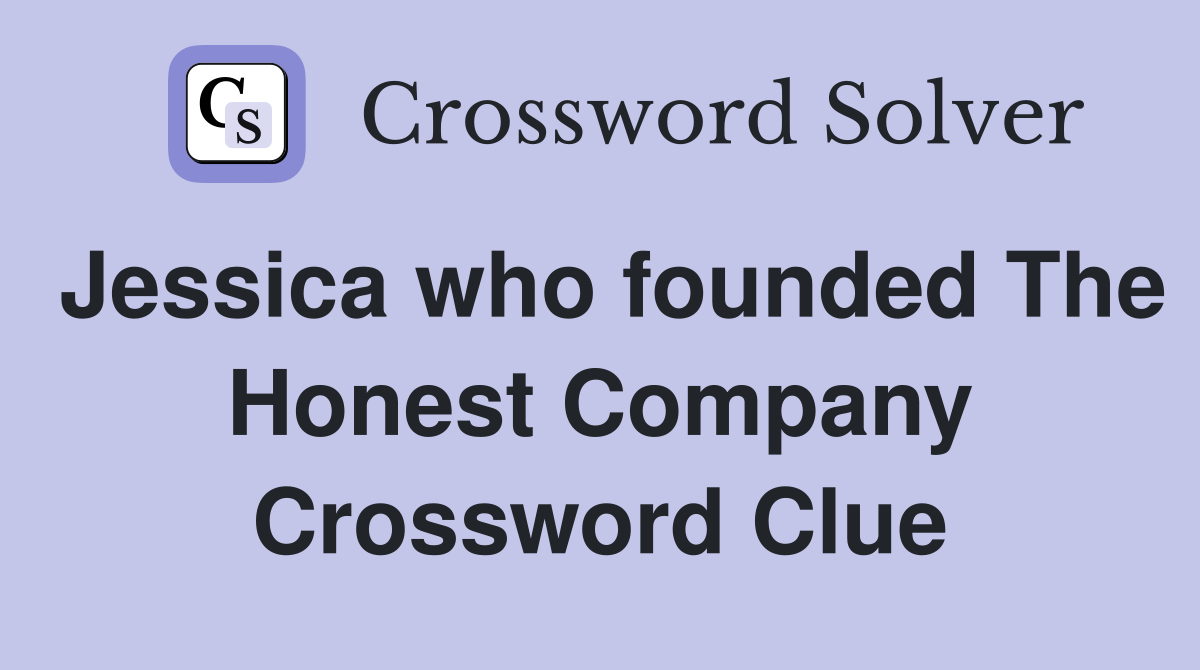 Jessica who founded The Honest Company Crossword Clue