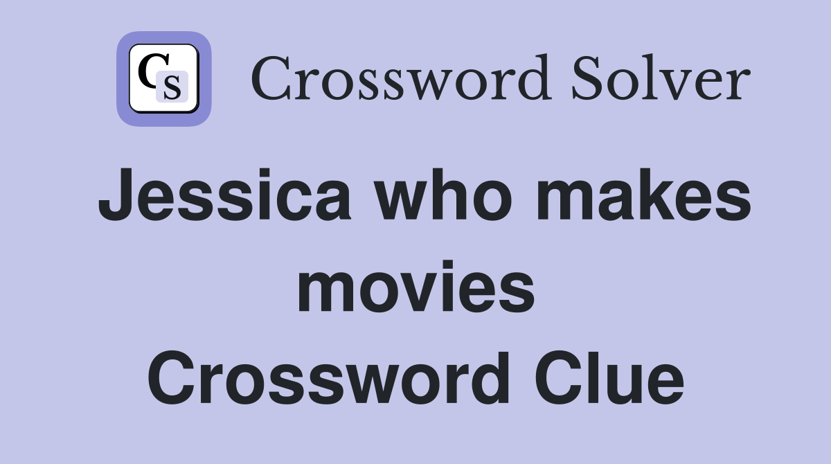 Jessica who makes movies Crossword Clue