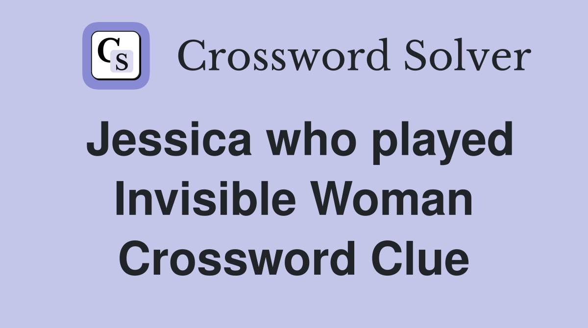Jessica who played Invisible Woman Crossword Clue