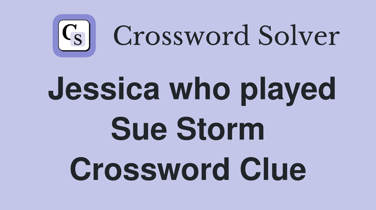 Jessica who played Sue Storm Crossword Clue