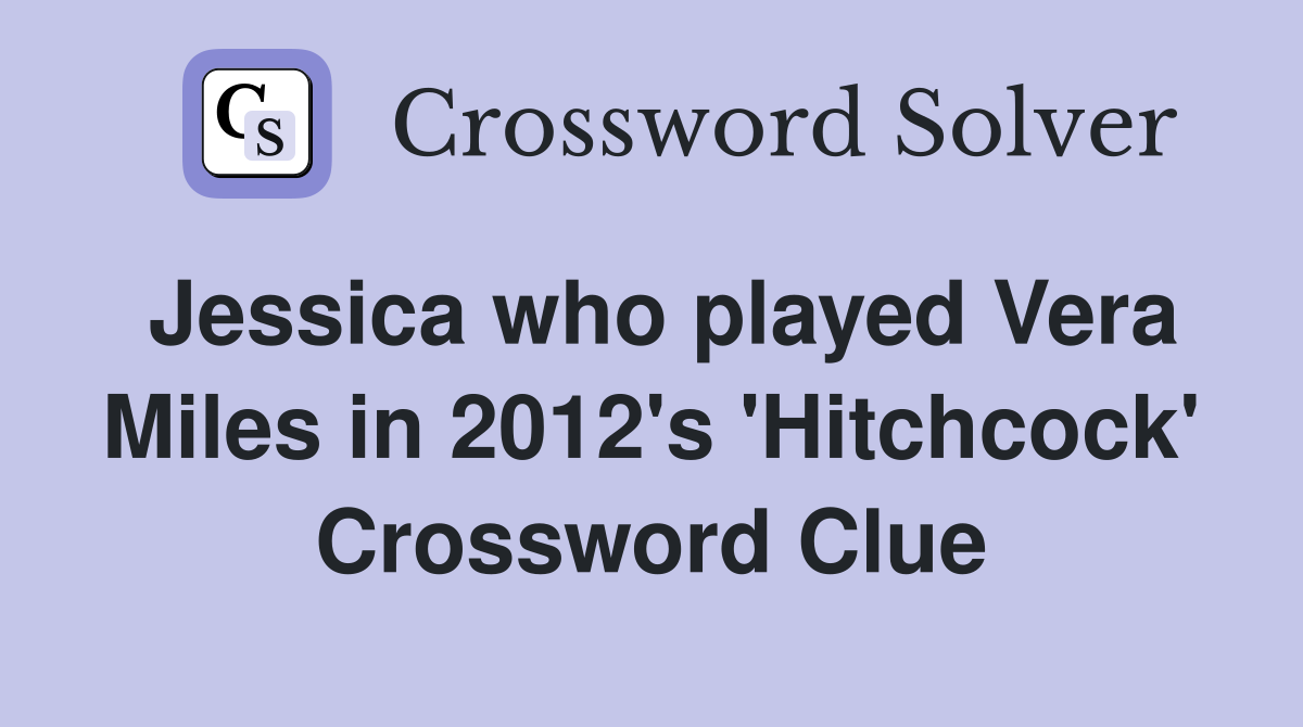 Jessica who played Vera Miles in 2012's 'Hitchcock' Crossword Clue