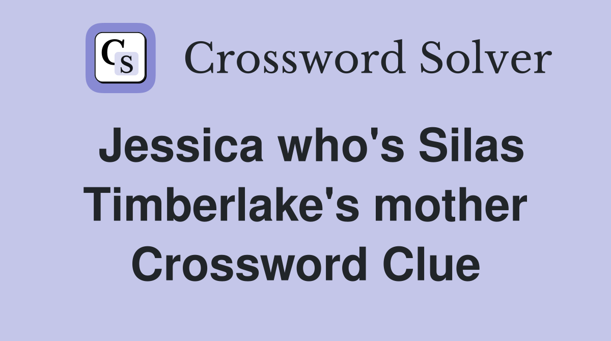 Jessica who's Silas Timberlake's mother Crossword Clue